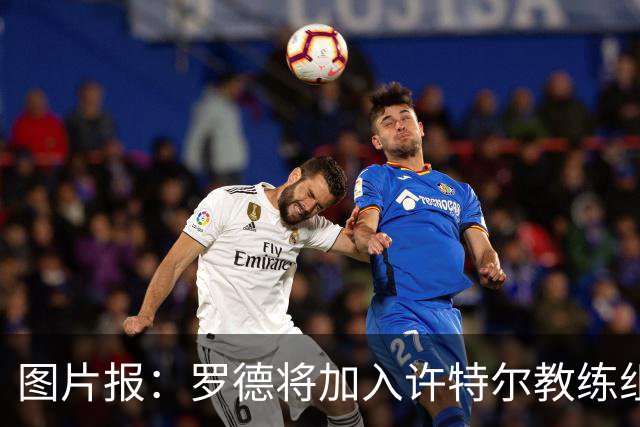 图片报：罗德将加入许特尔教练组，本周末首次亮相