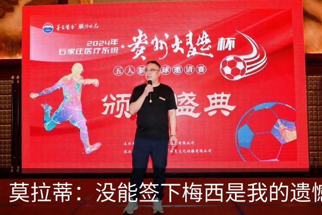 莫拉蒂：没能签下梅西是我的遗憾，穆里尼奥去皇马我也接受