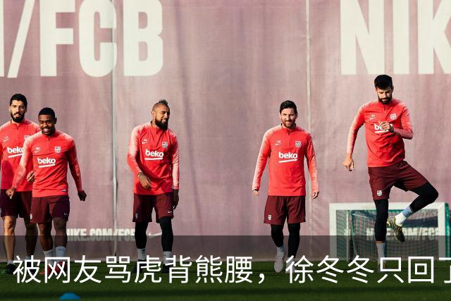 被网友骂虎背熊腰，徐冬冬只回了五个字：不好意思，我是标准体重