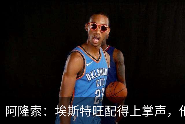 阿隆索：埃斯特旺配得上掌声，他的表现是对教练最好的回应