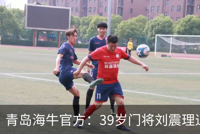 青岛海牛官方：39岁门将刘震理退役